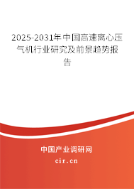 2025-2031年中國(guó)高速離心壓氣機(jī)行業(yè)研究及前景趨勢(shì)報(bào)告