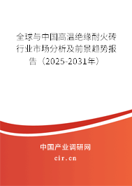 全球與中國高溫絕緣耐火磚行業(yè)市場分析及前景趨勢報告(2025-2031年) 全球與中國高溫絕緣耐火磚行業(yè)市場分析及前景趨勢報告(2025-2031年)