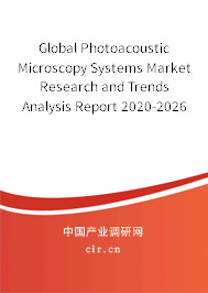 Global Photoacoustic Microscopy Systems Market Research and Trends Analysis Report 2020-2026 Global Photoacoustic Microscopy Systems Market Research and Trends Analysis Report 2020-2026