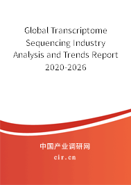 Global Transcriptome Sequencing Industry Analysis and Trends Report 2020-2026 Global Transcriptome Sequencing Industry Analysis and Trends Report 2020-2026
