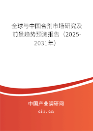 全球與中國合劑市場研究及前景趨勢預測報告（2025-2031年）