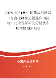 2025-2031年中國集成控制器（車身控制和無鑰匙啟動控制）行業(yè)現(xiàn)狀研究分析及市場前景預(yù)測報告