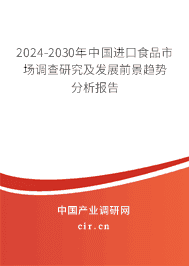 2024-2030年中國進(jìn)口食品市場(chǎng)調(diào)查研究及發(fā)展前景趨勢(shì)分析報(bào)告 2024-2030年中國進(jìn)口食品市場(chǎng)調(diào)查研究及發(fā)展前景趨勢(shì)分析報(bào)告