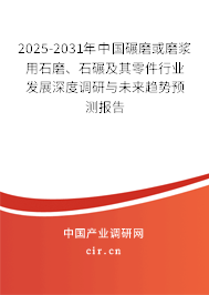 2025-2031年中國碾磨或磨漿用石磨、石碾及其零件行業(yè)發(fā)展深度調研與未來趨勢預測報告