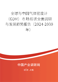 全球與中國氣體密度計（GDM）市場現(xiàn)狀全面調(diào)研與發(fā)展趨勢報告（2024-2030年）