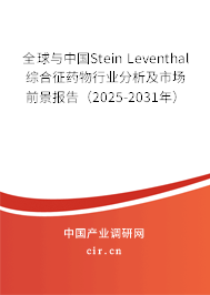 全球與中國Stein Leventhal綜合征藥物行業(yè)分析及市場前景報告（2025-2031年）