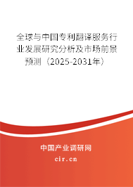 全球與中國專利翻譯服務(wù)行業(yè)發(fā)展研究分析及市場前景預(yù)測（2025-2031年）
