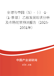 全球與中國（S）-（-）-1-（1-萘基）乙胺發(fā)展現(xiàn)狀分析及市場前景預測報告（2025-2031年）