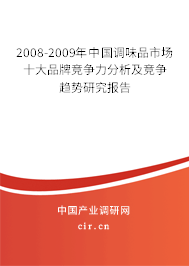 2008-2009年中國(guó)調(diào)味品市場(chǎng)十大品牌競(jìng)爭(zhēng)力分析及競(jìng)爭(zhēng)趨勢(shì)研究報(bào)告 2008-2009年中國(guó)調(diào)味品市場(chǎng)十大品牌競(jìng)爭(zhēng)力分析及競(jìng)爭(zhēng)趨勢(shì)研究報(bào)告