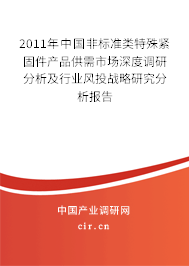2011年中國非標(biāo)準(zhǔn)類特殊緊固件產(chǎn)品供需市場(chǎng)深度調(diào)研分析及行業(yè)風(fēng)投戰(zhàn)略研究分析報(bào)告
