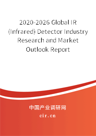 2020-2026 Global IR (Infrared) Detector Industry Research and Market Outlook Report 2020-2026 Global IR (Infrared) Detector Industry Research and Market Outlook Report