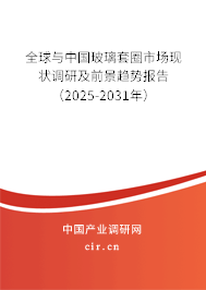 全球與中國(guó)玻璃套圈市場(chǎng)現(xiàn)狀調(diào)研及前景趨勢(shì)報(bào)告（2025-2031年）