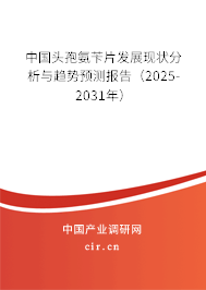 中國頭孢氨芐片發(fā)展現(xiàn)狀分析與趨勢預測報告（2025-2031年）