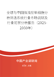 全球與中國微流控單細胞分析篩選系統(tǒng)行業(yè)市場調研及行業(yè)前景分析報告（2025-2030年）