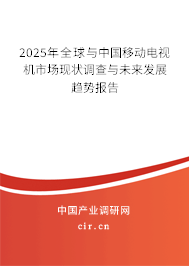 2025年全球與中國移動(dòng)電視機(jī)市場現(xiàn)狀調(diào)查與未來發(fā)展趨勢報(bào)告