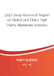 2013 Deep Research Report on Global and China High Purity Aluminum Industry