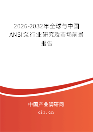 2026-2032年全球與中國ANSI泵行業(yè)研究及市場前景報(bào)告