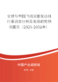 全球與中國飛機活塞發(fā)動機行業(yè)調(diào)查分析及發(fā)展趨勢預(yù)測報告（2025-2031年）