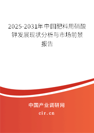 2025-2031年中國肥料用硝酸鉀發(fā)展現(xiàn)狀分析與市場前景報(bào)告
