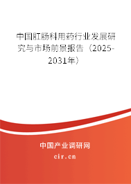 中國(guó)肛腸科用藥行業(yè)發(fā)展研究與市場(chǎng)前景報(bào)告（2025-2031年）