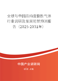 全球與中國高純度惰性氣體行業(yè)調(diào)研及發(fā)展前景預(yù)測(cè)報(bào)告（2025-2031年）