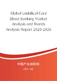 Global Umbilical Cord Blood Banking Market Analysis and Trends Analysis Report 2020-2026 Global Umbilical Cord Blood Banking Market Analysis and Trends Analysis Report 2020-2026
