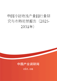 中國冷鏈物流產(chǎn)業(yè)園行業(yè)研究與市場前景報告（2025-2031年）