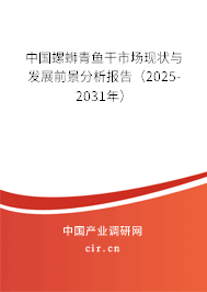中國(guó)螺螄青魚干市場(chǎng)現(xiàn)狀與發(fā)展前景分析報(bào)告（2025-2031年）