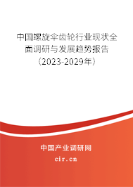 中國螺旋傘齒輪行業(yè)現(xiàn)狀全面調研與發(fā)展趨勢報告（2023-2029年）