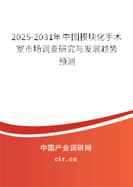 2025-2031年中國模塊化手術(shù)室市場調(diào)查研究與發(fā)展趨勢預(yù)測