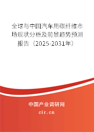 全球與中國汽車用碳纖維市場現(xiàn)狀分析及前景趨勢預測報告（2025-2031年）
