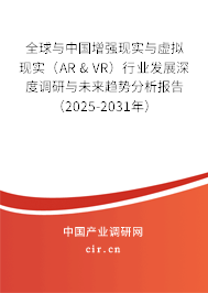 全球與中國增強現實與虛擬現實（AR & VR）行業(yè)發(fā)展深度調研與未來趨勢分析報告（2025-2031年）