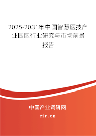 2025-2031年中國智慧醫(yī)技產(chǎn)業(yè)園區(qū)行業(yè)研究與市場前景報(bào)告