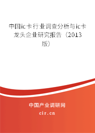 中國(guó)ic卡行業(yè)調(diào)查分析與ic卡龍頭企業(yè)研究報(bào)告（2013版）