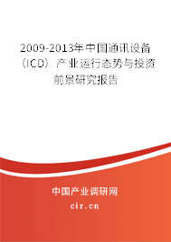 2009-2013年中國(guó)通訊設(shè)備(ICD)產(chǎn)業(yè)運(yùn)行態(tài)勢(shì)與投資前景研究報(bào)告 2009-2013年中國(guó)通訊設(shè)備(ICD)產(chǎn)業(yè)運(yùn)行態(tài)勢(shì)與投資前景研究報(bào)告