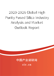 2020-2026 Global High Purity Fused Silica Industry Analysis and Market Outlook Report 2020-2026 Global High Purity Fused Silica Industry Analysis and Market Outlook Report