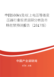 中國500kV及以上電壓等級變壓器行業(yè)現(xiàn)狀調(diào)研分析及市場前景預測報告（2017版）