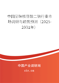 中國呈味核苷酸二鈉行業(yè)市場調(diào)研與趨勢預(yù)測(2025-2031年) 中國呈味核苷酸二鈉行業(yè)市場調(diào)研與趨勢預(yù)測(2025-2031年)