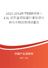 2025-2031年中國碘化鈉 I-131 試劑盒和膠囊行業(yè)現(xiàn)狀分析與市場前景預(yù)測報告