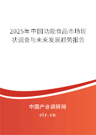 2025年中國功能食品市場現(xiàn)狀調(diào)查與未來發(fā)展趨勢報告 2025年中國功能食品市場現(xiàn)狀調(diào)查與未來發(fā)展趨勢報告