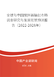 全球與中國攪拌器軸封市場調(diào)查研究與發(fā)展前景預(yù)測報告（2022-2028年）