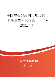 中國離心分離機(jī)市場現(xiàn)狀與發(fā)展趨勢研究報告（2025-2031年）