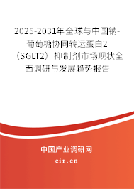2025-2031年全球與中國(guó)鈉-葡萄糖協(xié)同轉(zhuǎn)運(yùn)蛋白2 （SGLT2）抑制劑市場(chǎng)現(xiàn)狀全面調(diào)研與發(fā)展趨勢(shì)報(bào)告