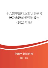 十六酸甲酯行業(yè)現(xiàn)狀調(diào)研分析及市場前景預(yù)測報(bào)告（2025年版）