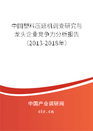 中國塑料壓延機調查研究與龍頭企業(yè)競爭力分析報告（2013-2018年）