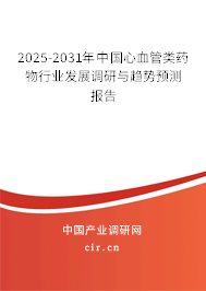 2025-2031年中國心血管類藥物行業(yè)發(fā)展調(diào)研與趨勢預(yù)測報告 2025-2031年中國心血管類藥物行業(yè)發(fā)展調(diào)研與趨勢預(yù)測報告