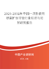 2025-2031年中國一次性使用球囊擴(kuò)張導(dǎo)管行業(yè)現(xiàn)狀與前景趨勢報(bào)告
