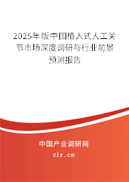 2025年版中國(guó)植入式人工關(guān)節(jié)市場(chǎng)深度調(diào)研與行業(yè)前景預(yù)測(cè)報(bào)告