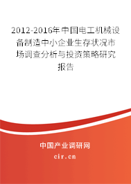 2012-2016年中國電工機(jī)械設(shè)備制造中小企業(yè)生存狀況市場調(diào)查分析與投資策略研究報告 2012-2016年中國電工機(jī)械設(shè)備制造中小企業(yè)生存狀況市場調(diào)查分析與投資策略研究報告
