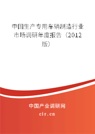 中國(guó)生產(chǎn)專用車輛制造行業(yè)市場(chǎng)調(diào)研年度報(bào)告（2012版）